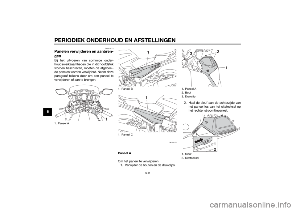 YAMAHA FJR1300AE 2014 Instructieboekje (in Dutch) PERIODIEK ONDERHOUD EN AFSTELLINGEN
6-9
6
DAU18772
Panelen verwijderen en aan bren-
g enBij het uitvoeren van sommige onder-
houdswerkzaamheden die in dit hoofdstuk
worden beschreven, moeten de afgebe YAMAHA FJR1300AE 2014 Instructieboekje (in Dutch) PERIODIEK ONDERHOUD EN AFSTELLINGEN
6-9
6
DAU18772
Panelen verwijderen en aan bren-
g enBij het uitvoeren van sommige onder-
houdswerkzaamheden die in dit hoofdstuk
worden beschreven, moeten de afgebe