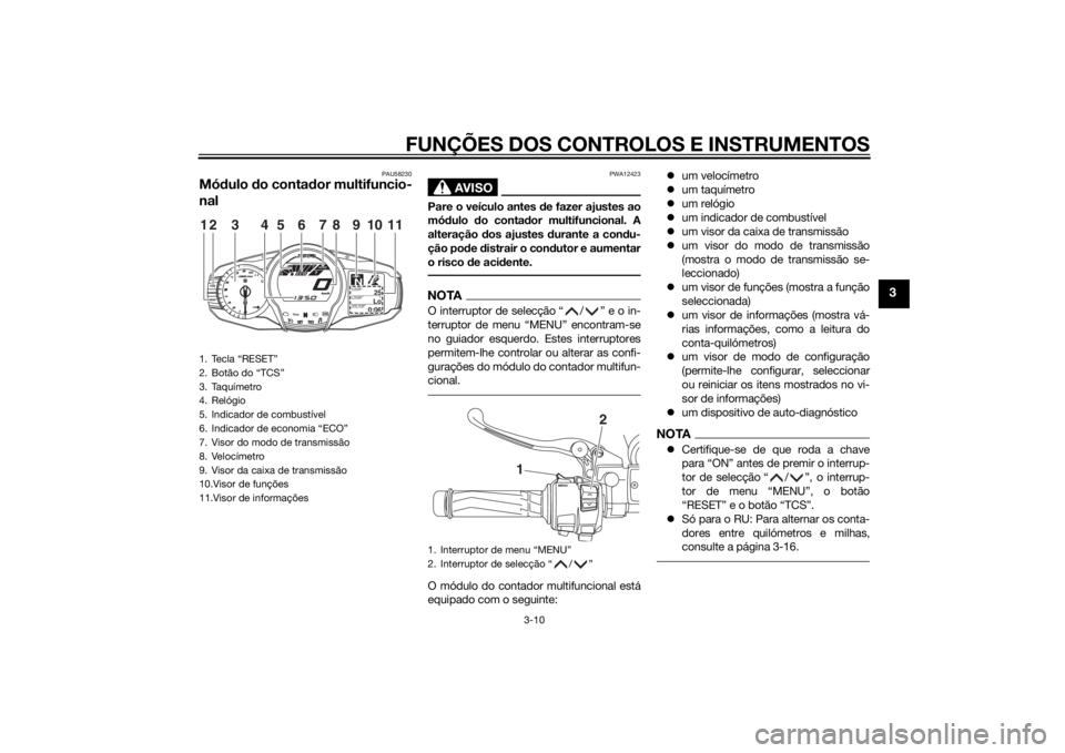 YAMAHA FJR1300AE 2014  Manual de utilização (in Portuguese) FUNÇÕES DOS CONTROLOS E INSTRUMENTOS
3-10
3
PAU58230
Módulo do conta dor multifuncio-
nal
AVISO
PWA12423
Pare o veículo antes  de fazer ajustes ao
mó dulo  do conta dor multifuncional. A
alteraç