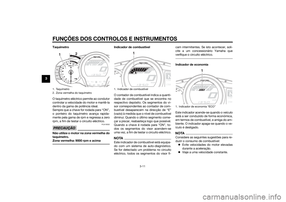 YAMAHA FJR1300AE 2014  Manual de utilização (in Portuguese) FUNÇÕES DOS CONTROLOS E INSTRUMENTOS
3-11
3
Taquímetro
O taquímetro eléctrico permite ao condutor
controlar a velocidade do motor e mantê-la
dentro da gama de potência ideal.
Sempre que a chave