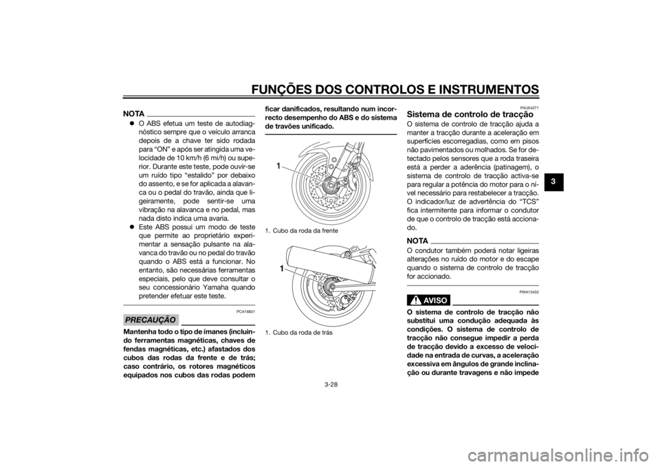 YAMAHA FJR1300AE 2014  Manual de utilização (in Portuguese) FUNÇÕES DOS CONTROLOS E INSTRUMENTOS
3-28
3
NOTAO ABS efetua um teste de autodiag-
nóstico sempre que o veículo arranca
depois de a chave ter sido rodada
para “ON” e após ser atingida uma 