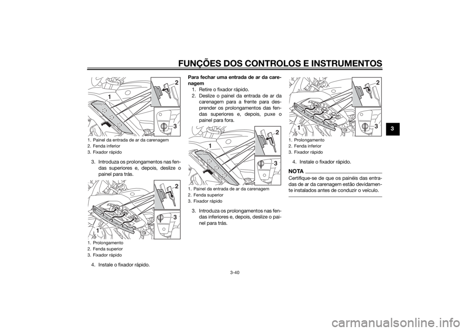 YAMAHA FJR1300AE 2014 Manual de utilização (in Portuguese) FUNÇÕES DOS CONTROLOS E INSTRUMENTOS
3-40
3
3. Introduza os prolongamentos nas fen-das superiores e, depois, deslize o
painel para trás.
4. Instale o fixador rápido. Para fechar uma entra
da de a YAMAHA FJR1300AE 2014 Manual de utilização (in Portuguese) FUNÇÕES DOS CONTROLOS E INSTRUMENTOS
3-40
3
3. Introduza os prolongamentos nas fen-das superiores e, depois, deslize o
painel para trás.
4. Instale o fixador rápido. Para fechar uma entra
da de a