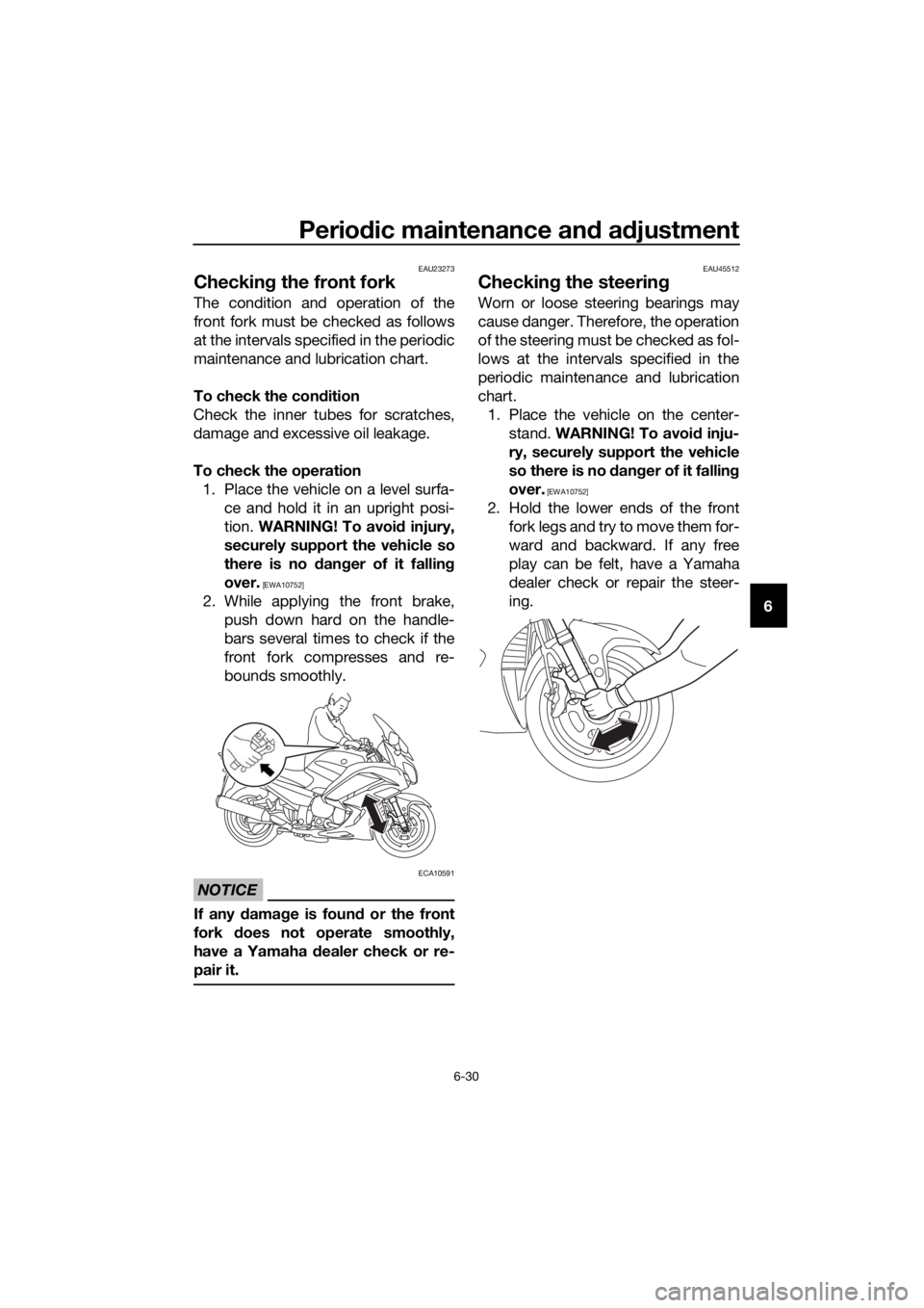 YAMAHA FJR1300AS 2020 Owners Manual Periodic maintenance an d a djustment
6-30
6
EAU23273
Checkin g the front fork
The condition and operation of the
front fork must be checked as follows
at the intervals specified in the periodic
maint YAMAHA FJR1300AS 2020 Owners Manual Periodic maintenance an d a djustment
6-30
6
EAU23273
Checkin g the front fork
The condition and operation of the
front fork must be checked as follows
at the intervals specified in the periodic
maint