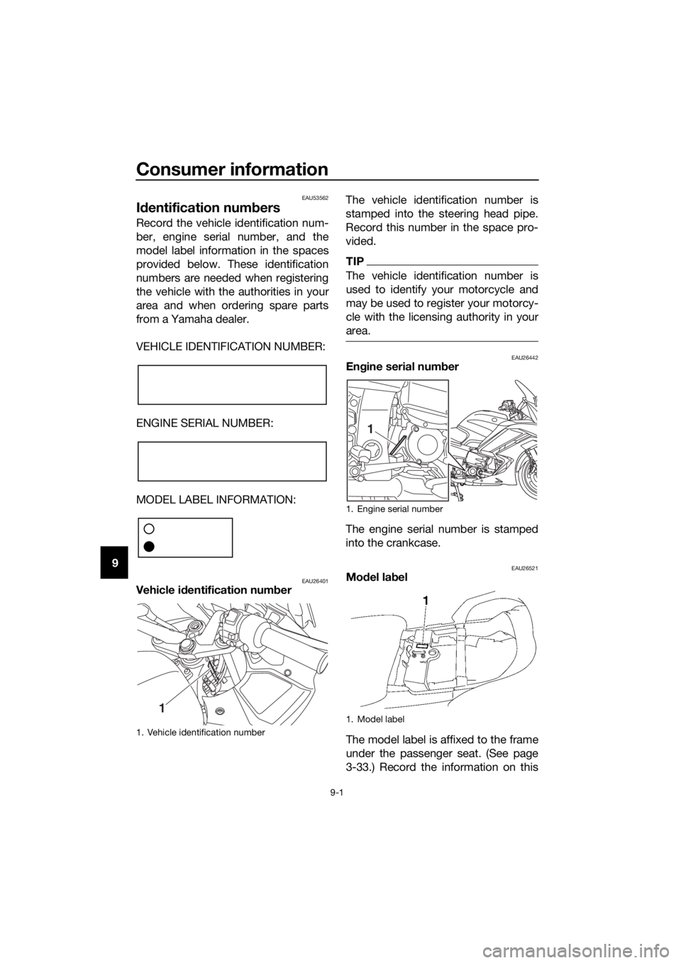YAMAHA FJR1300AS 2020 Owners Manual Consumer information
9-1
9
EAU53562
Id entification num bers
Record the vehicle identification num-
ber, engine serial number, and the
model label information in the spaces
provided below. These ident YAMAHA FJR1300AS 2020 Owners Manual Consumer information
9-1
9
EAU53562
Id entification num bers
Record the vehicle identification num-
ber, engine serial number, and the
model label information in the spaces
provided below. These ident