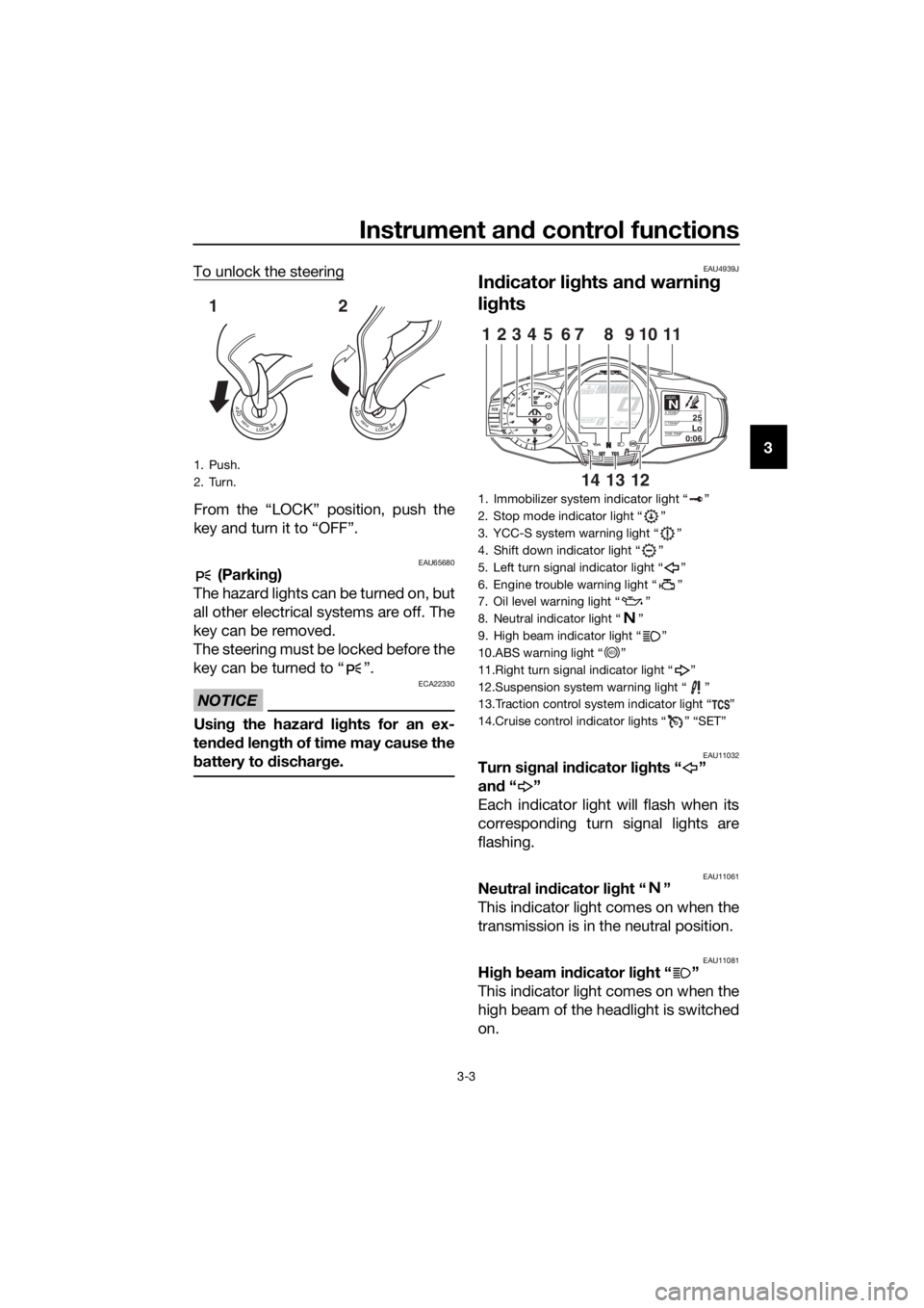 YAMAHA FJR1300AS 2020 User Guide Instrument and control functions
3-3
3
To unlock the steering
From the “LOCK” position, push the
key and turn it to “OFF”.
EAU65680 (Parkin
g)
The hazard lights can be turned on, but
all other YAMAHA FJR1300AS 2020 User Guide Instrument and control functions
3-3
3
To unlock the steering
From the “LOCK” position, push the
key and turn it to “OFF”.
EAU65680 (Parkin
g)
The hazard lights can be turned on, but
all other