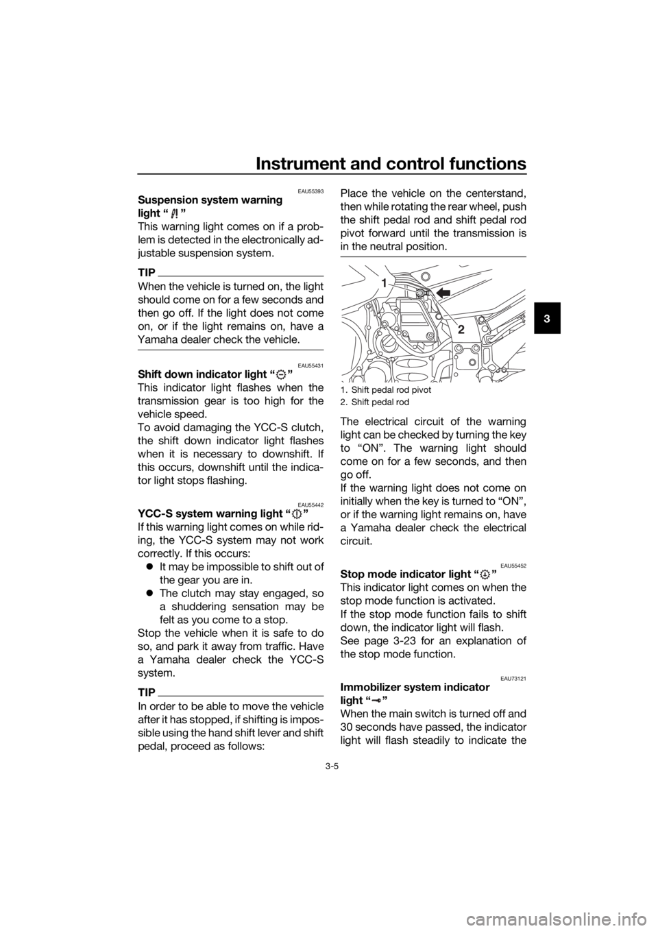 YAMAHA FJR1300AS 2020  Owners Manual Instrument and control functions
3-5
3
EAU55393Suspension system warnin g 
li g ht “ ”
This warning light comes on if a prob-
lem is detected in the electronically ad-
justable suspension system.
