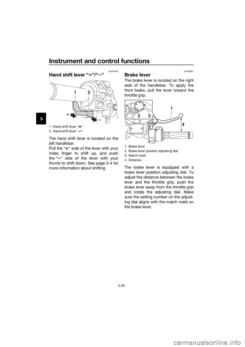 YAMAHA FJR1300AS 2020  Owners Manual Instrument and control functions
3-26
3
EAU55403
Han d shift lever “ ”/“ ”
The hand shift lever is located on the
left handlebar.
Pull the “ ” side of the lever with your
index finger to s