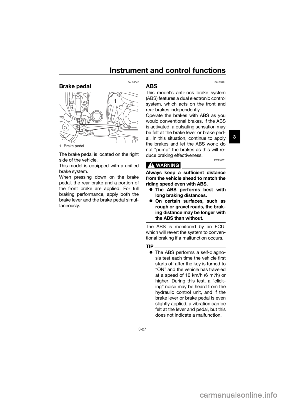 YAMAHA FJR1300AS 2020 Service Manual Instrument and control functions
3-27
3
EAU39542
Brake ped al
The brake pedal is located on the right
side of the vehicle.
This model is equipped with a unified
brake system.
When pressing down on the YAMAHA FJR1300AS 2020 Service Manual Instrument and control functions
3-27
3
EAU39542
Brake ped al
The brake pedal is located on the right
side of the vehicle.
This model is equipped with a unified
brake system.
When pressing down on the