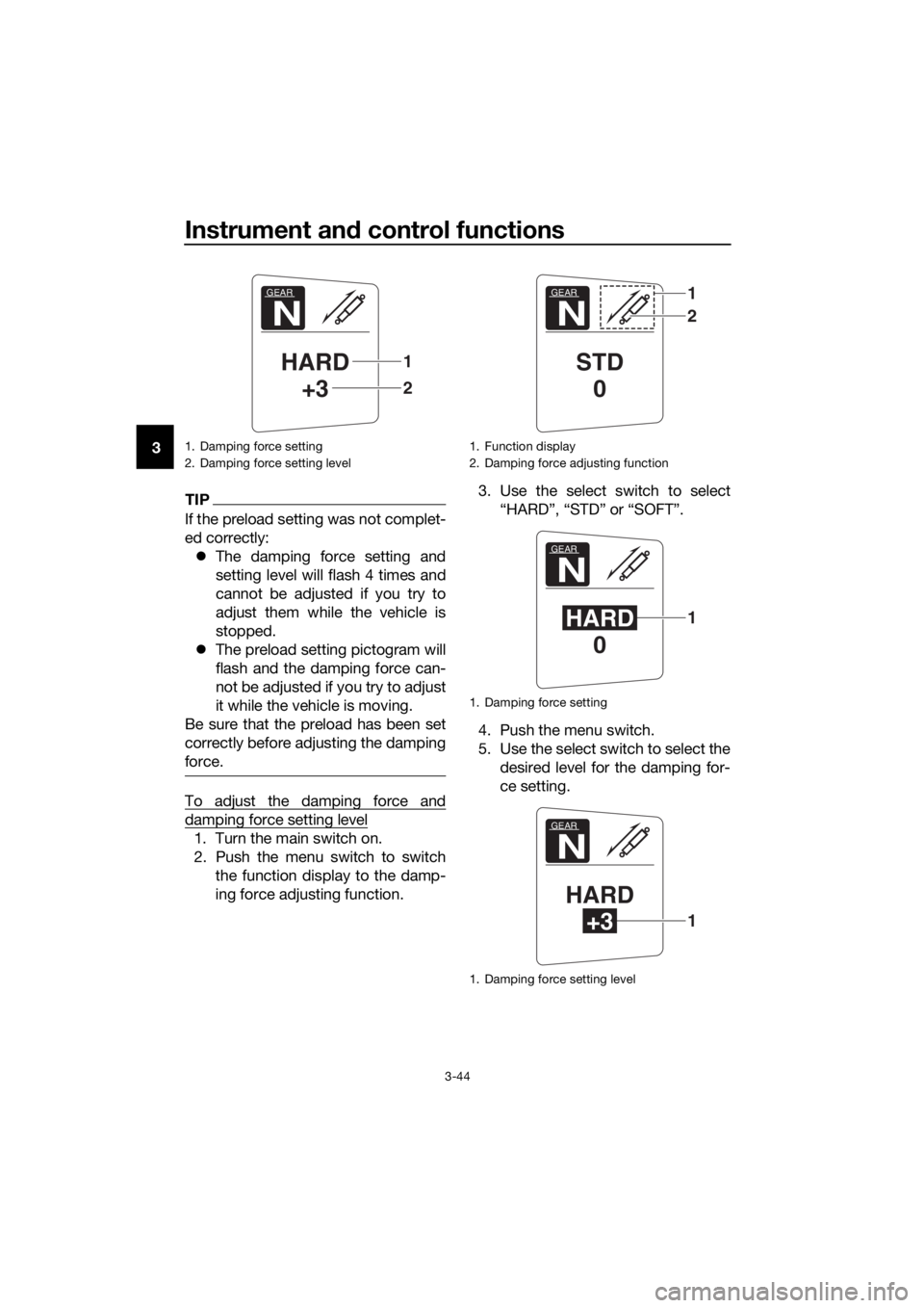 YAMAHA FJR1300AS 2020 Workshop Manual Instrument and control functions
3-44
3
TIP
If the preload setting was not complet-
ed correctly:
The damping force setting and
setting level will flash 4 times and
cannot be adjusted if you try t YAMAHA FJR1300AS 2020 Workshop Manual Instrument and control functions
3-44
3
TIP
If the preload setting was not complet-
ed correctly:
The damping force setting and
setting level will flash 4 times and
cannot be adjusted if you try t
