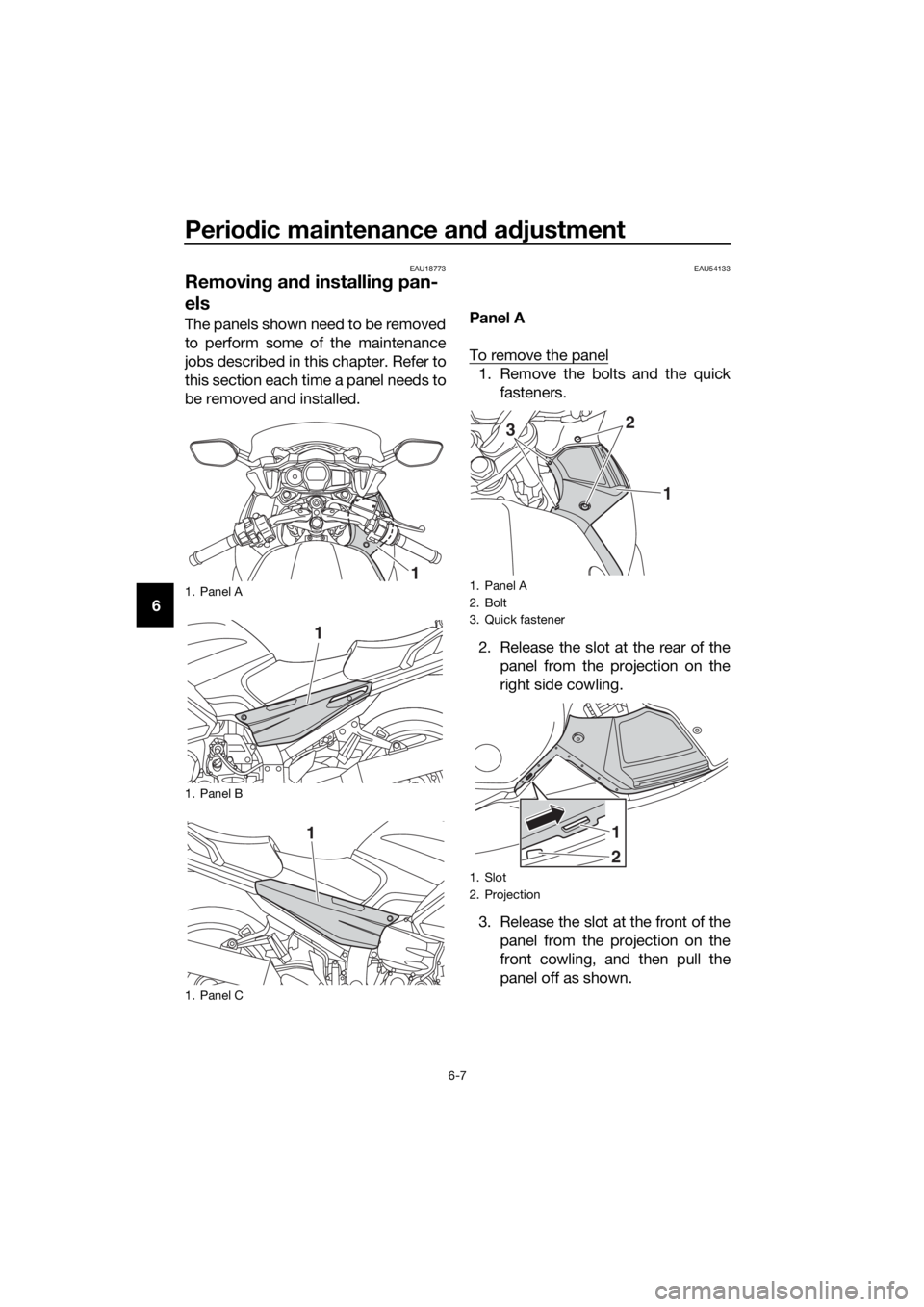 YAMAHA FJR1300AS 2020 Manual PDF Periodic maintenance an d a djustment
6-7
6
EAU18773
Removin g an d installin g pan-
els
The panels shown need to be removed
to perform some of the maintenance
jobs described in this chapter. Refer to YAMAHA FJR1300AS 2020 Manual PDF Periodic maintenance an d a djustment
6-7
6
EAU18773
Removin g an d installin g pan-
els
The panels shown need to be removed
to perform some of the maintenance
jobs described in this chapter. Refer to