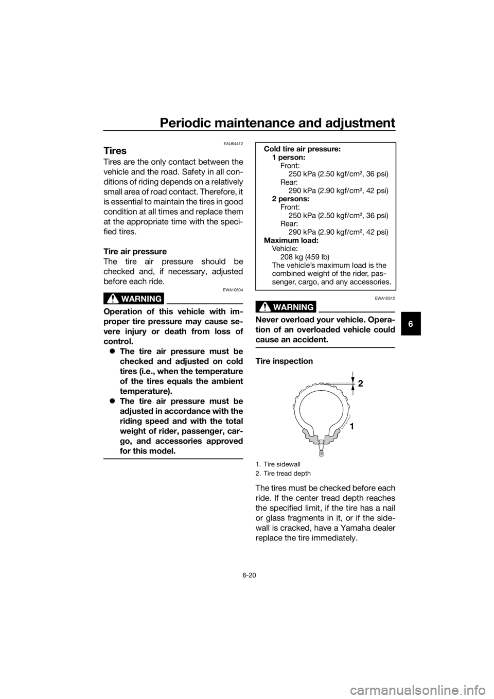 YAMAHA FJR1300AS 2020  Owners Manual Periodic maintenance an d a djustment
6-20
6
EAU64412
Tires
Tires are the only contact between the
vehicle and the road. Safety in all con-
ditions of riding depends on a relatively
small area of road