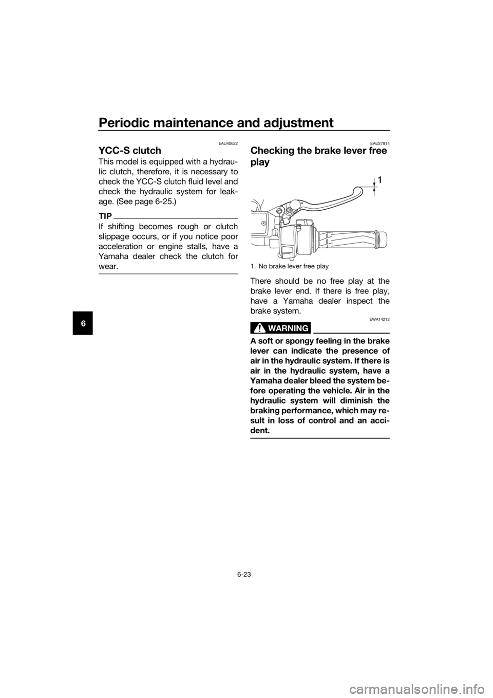 YAMAHA FJR1300AS 2020 Owners Manual Periodic maintenance an d a djustment
6-23
6
EAU40622
YCC-S clutch
This model is equipped with a hydrau-
lic clutch, therefore, it is necessary to
check the YCC-S clutch fluid level and
check the hydr YAMAHA FJR1300AS 2020 Owners Manual Periodic maintenance an d a djustment
6-23
6
EAU40622
YCC-S clutch
This model is equipped with a hydrau-
lic clutch, therefore, it is necessary to
check the YCC-S clutch fluid level and
check the hydr