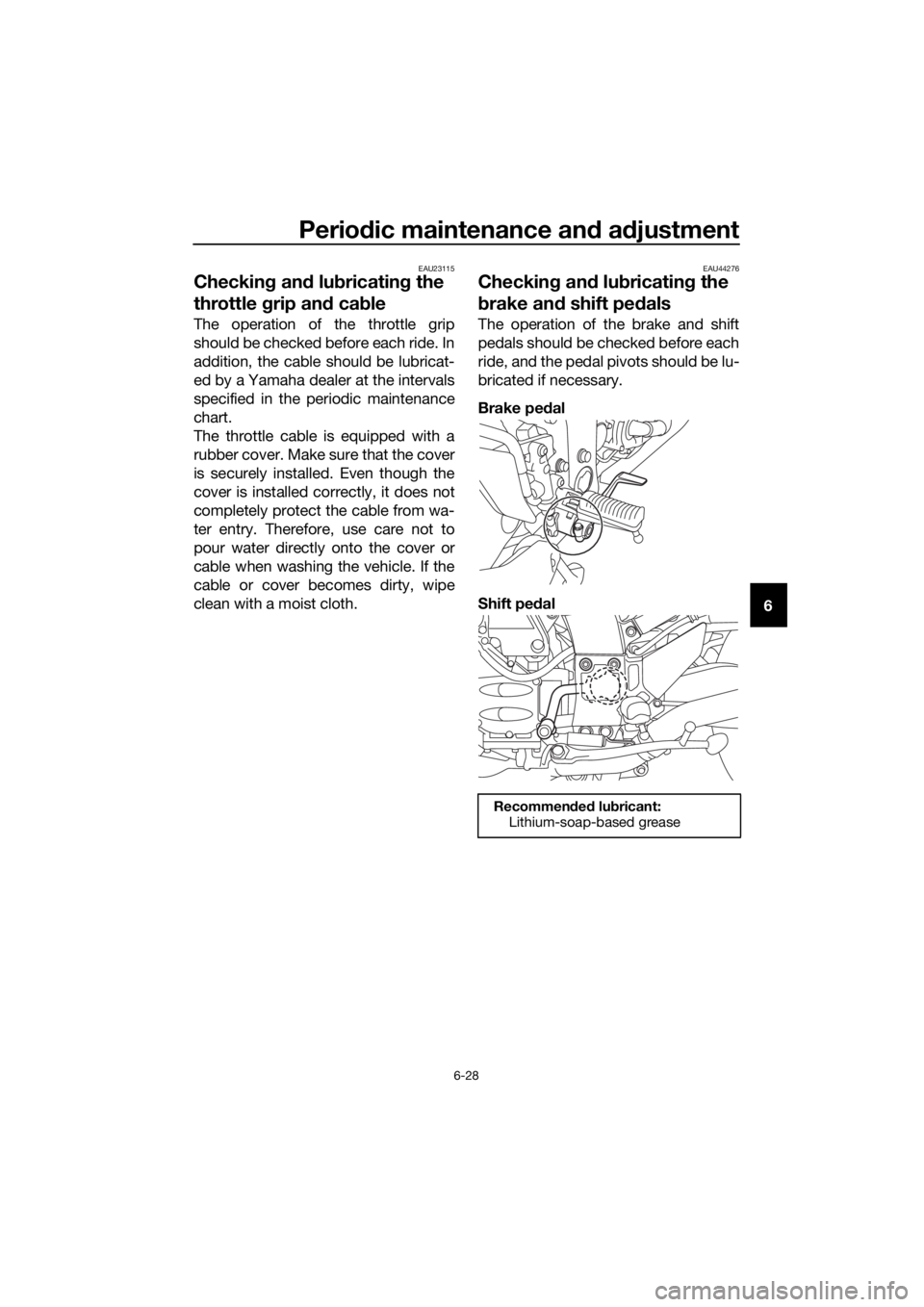 YAMAHA FJR1300AS 2020 Owners Manual Periodic maintenance an d a djustment
6-28
6
EAU23115
Checkin g an d lu bricatin g the
throttle grip an d cab le
The operation of the throttle grip
should be checked before each ride. In
addition, t YAMAHA FJR1300AS 2020 Owners Manual Periodic maintenance an d a djustment
6-28
6
EAU23115
Checkin g an d lu bricatin g the
throttle grip an d cab le
The operation of the throttle grip
should be checked before each ride. In
addition, t