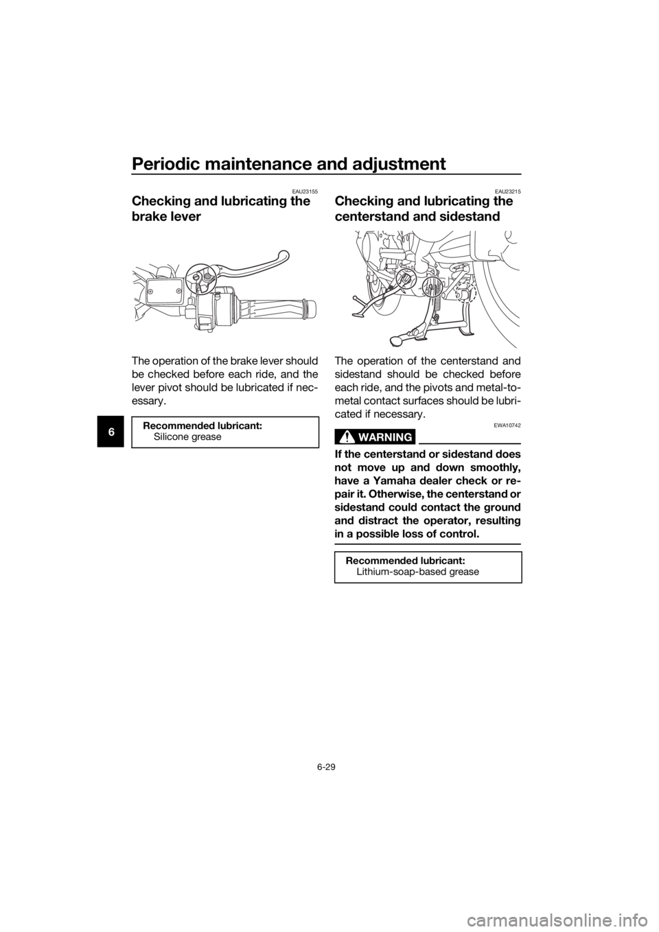 YAMAHA FJR1300AS 2020 Owners Manual Periodic maintenance an d a djustment
6-29
6
EAU23155
Checkin g an d lu bricatin g the
b rake lever
The operation of the brake lever should
be checked before each ride, and the
lever pivot should be YAMAHA FJR1300AS 2020 Owners Manual Periodic maintenance an d a djustment
6-29
6
EAU23155
Checkin g an d lu bricatin g the
b rake lever
The operation of the brake lever should
be checked before each ride, and the
lever pivot should be