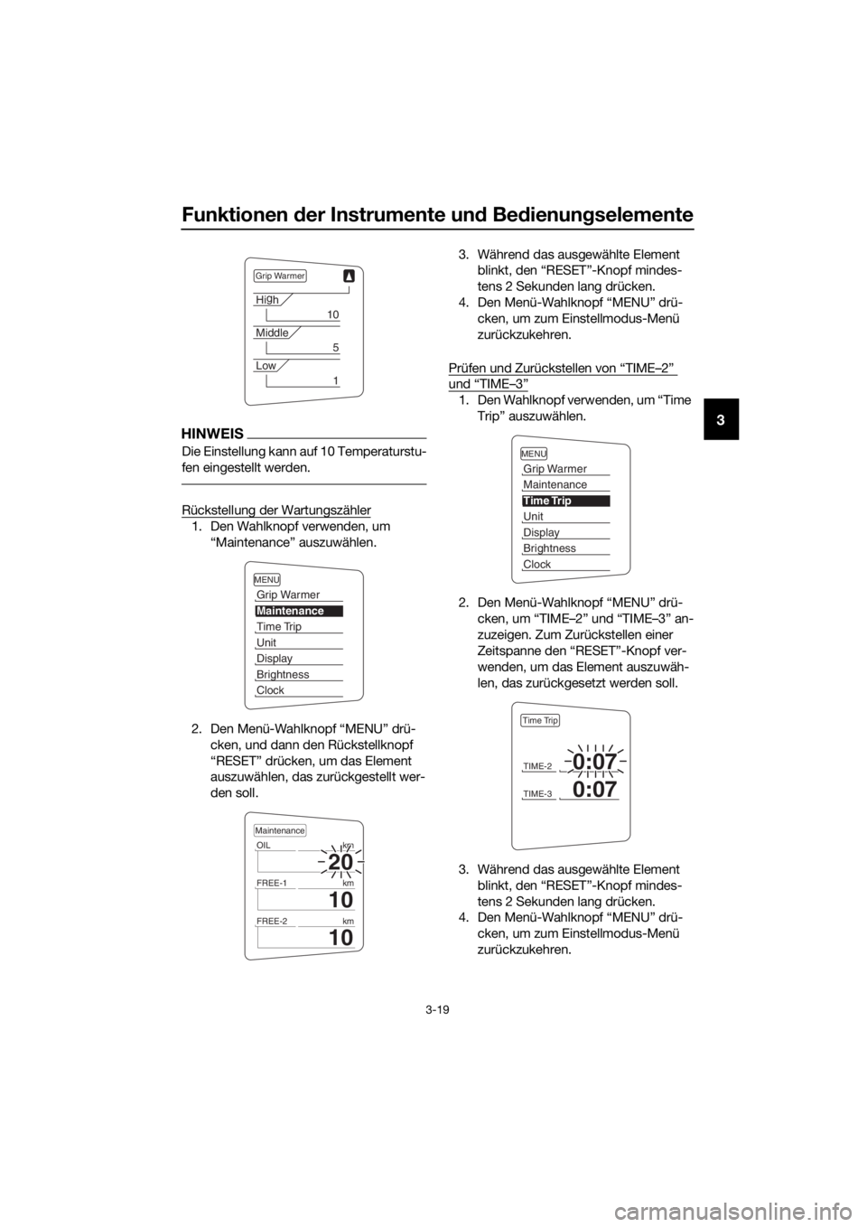 YAMAHA FJR1300AS 2020  Betriebsanleitungen (in German) Funktionen der Instrumente un d Be dienun gselemente
3-19
3HINWEIS
Die Einstellung kann auf 10 Temperaturstu-
fen eingestellt werden.
Rückstellung der Wartungszähler
1. Den Wahlknopf verwenden, um 
