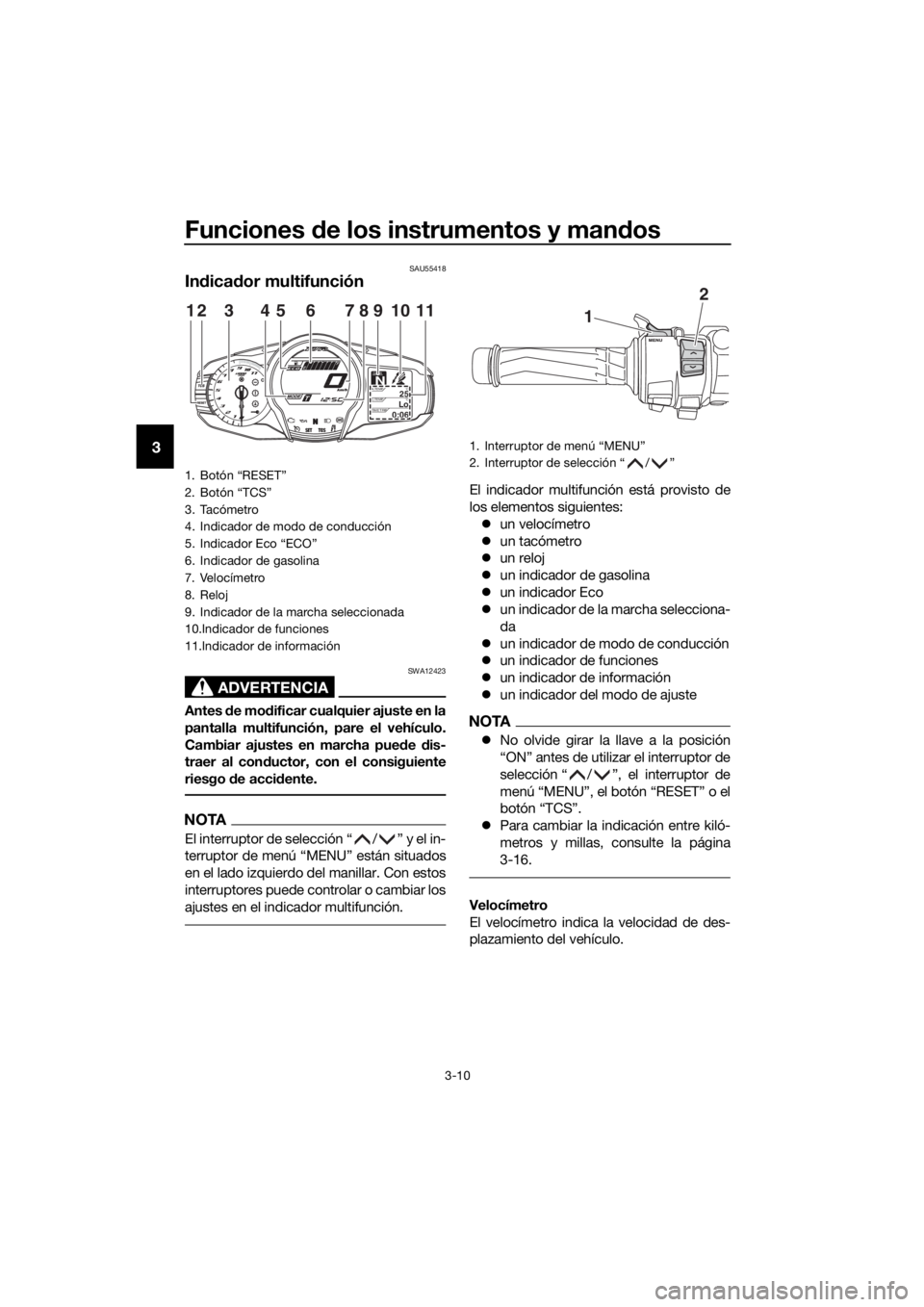 YAMAHA FJR1300AS 2020  Manuale de Empleo (in Spanish) Funciones de los instrumentos y man dos
3-10
3
SAU55418
In dica dor multifunción
ADVERTENCIA
SWA12423
Antes  de mo dificar cualquier ajuste en la
pantalla multifunción, pare el vehículo.
Cambiar aj