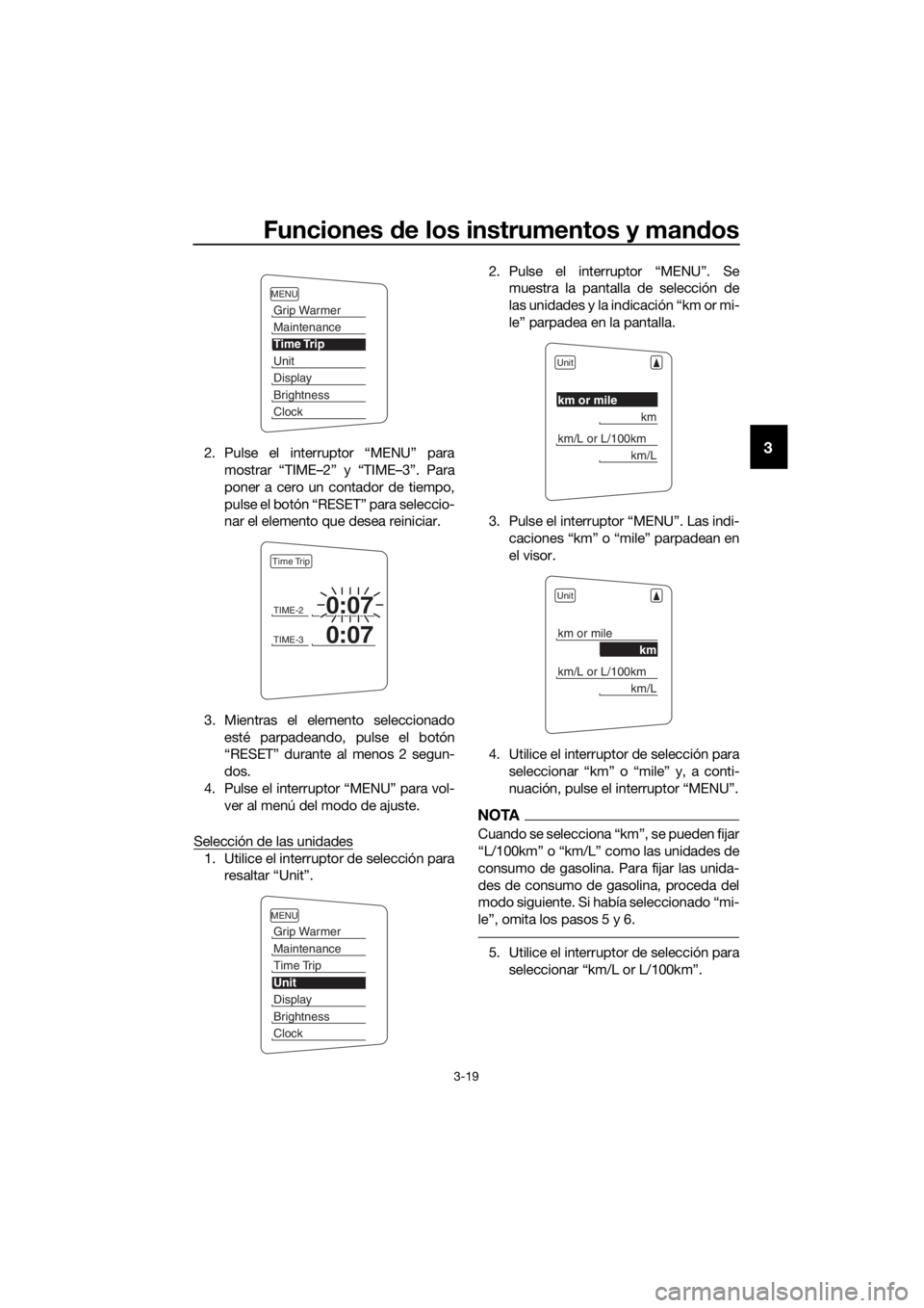 YAMAHA FJR1300AS 2020  Manuale de Empleo (in Spanish) Funciones de los instrumentos y man dos
3-19
32. Pulse el interruptor “MENU” para
mostrar “TIME–2” y “TIME–3”. Para
poner a cero un contador de tiempo,
pulse el botón “RESET” para