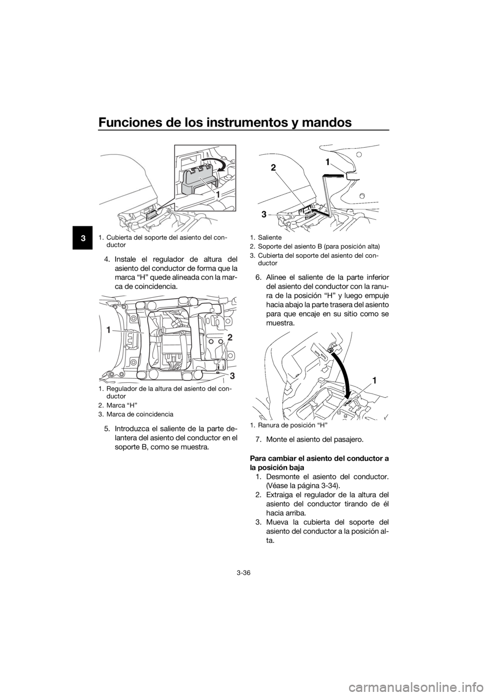 YAMAHA FJR1300AS 2020  Manuale de Empleo (in Spanish) Funciones de los instrumentos y man dos
3-36
3
4. Instale el regulador de altura del
asiento del conductor de forma que la
marca “H” quede alineada con la mar-
ca de coincidencia.
5. Introduzca el