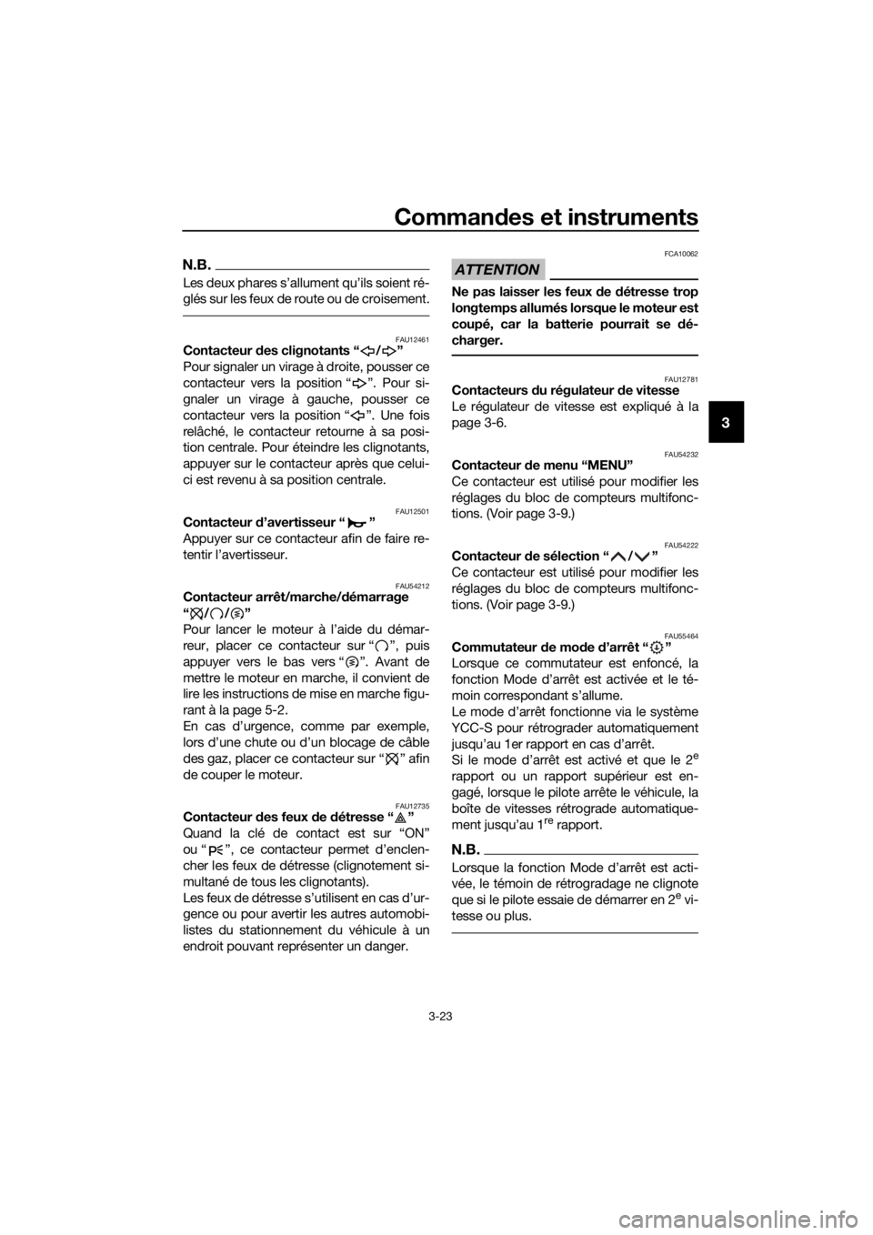 YAMAHA FJR1300AS 2020  Notices Demploi (in French) Commandes et instruments
3-23
3
N.B.
Les deux phares s’allument qu’ils soient ré-
glés sur les feux de route ou de croisement.
FAU12461Contacteur  des clignotants “ / ”
Pour signaler un vira