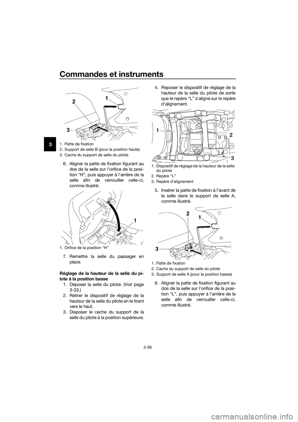 YAMAHA FJR1300AS 2020 Notices Demploi (in French) Commandes et instruments
3-36
3
6. Aligner la patte de fixation figurant au
dos de la selle sur l’orifice de la posi-
tion “H”, puis appuyer à l’arrière de la
selle afin de verrouiller celle YAMAHA FJR1300AS 2020 Notices Demploi (in French) Commandes et instruments
3-36
3
6. Aligner la patte de fixation figurant au
dos de la selle sur l’orifice de la posi-
tion “H”, puis appuyer à l’arrière de la
selle afin de verrouiller celle