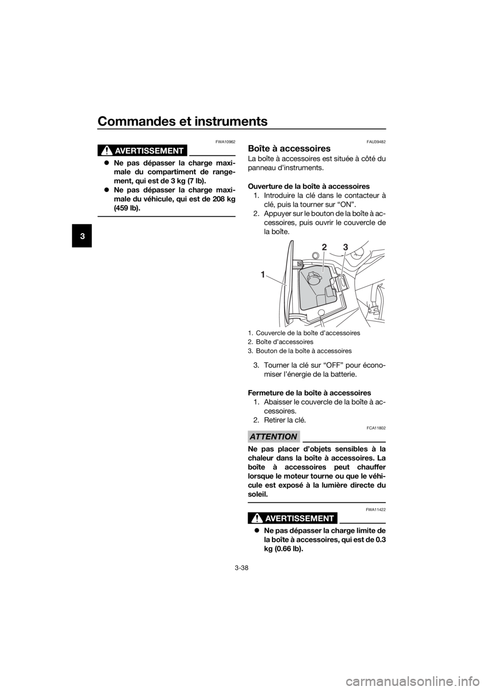 YAMAHA FJR1300AS 2020 Notices Demploi (in French) Commandes et instruments
3-38
3
AVERTISSEMENT
FWA10962
Ne pas dépasser la charge maxi-
male du compartiment de range-
ment, qui est de 3 kg (7 lb).
Ne pas dépasser la charge maxi-
male YAMAHA FJR1300AS 2020 Notices Demploi (in French) Commandes et instruments
3-38
3
AVERTISSEMENT
FWA10962
Ne pas dépasser la charge maxi-
male du compartiment de range-
ment, qui est de 3 kg (7 lb).
Ne pas dépasser la charge maxi-
male