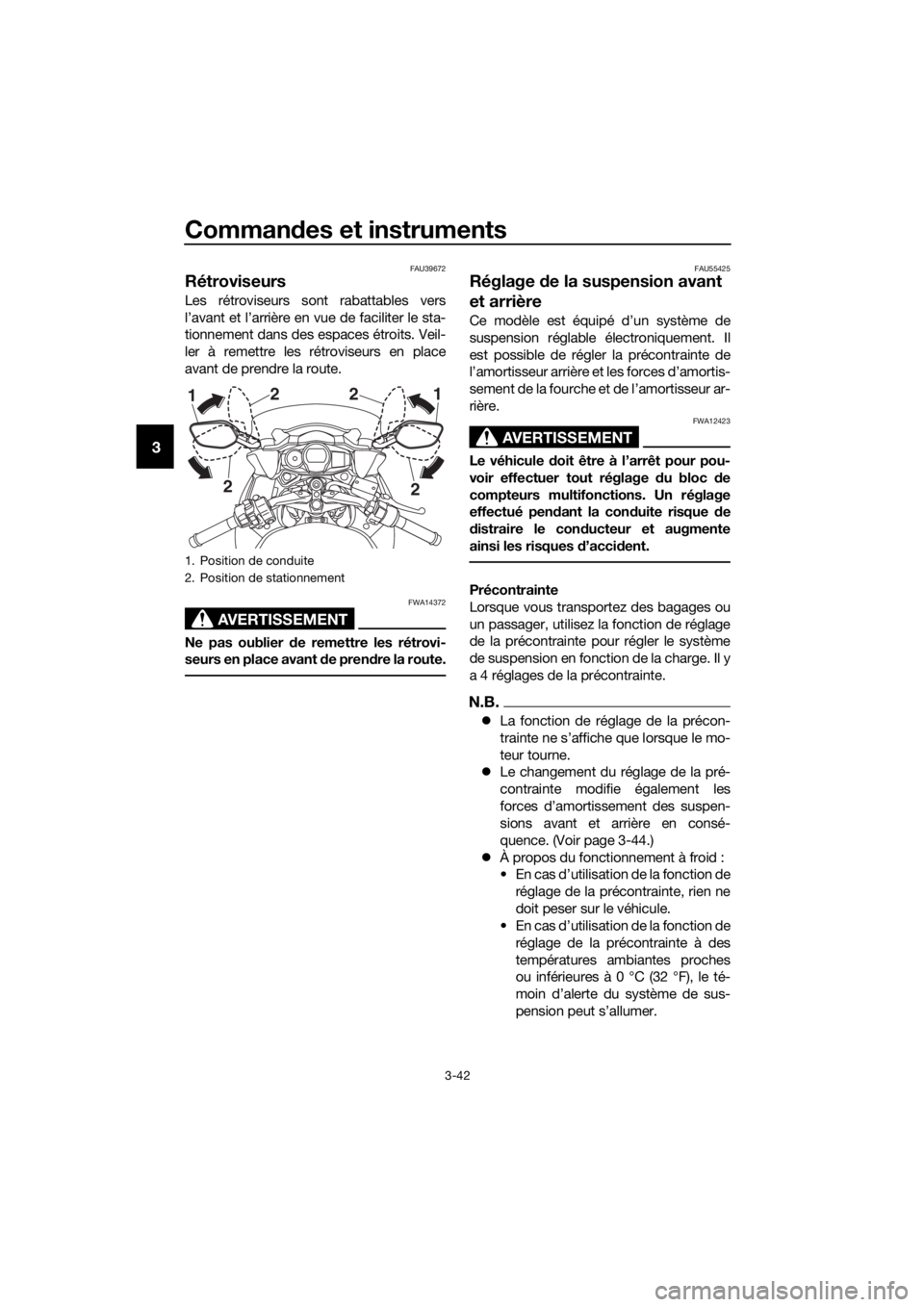 YAMAHA FJR1300AS 2020  Notices Demploi (in French) Commandes et instruments
3-42
3
FAU39672
Rétroviseurs
Les rétroviseurs sont rabattables vers
l’avant et l’arrière en vue de faciliter le sta-
tionnement dans des espaces étroits. Veil-
ler à 