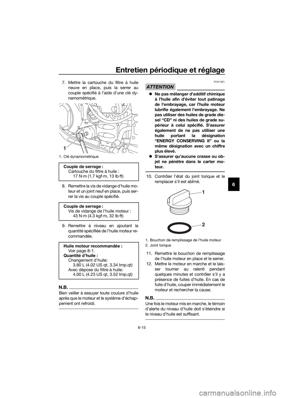 YAMAHA FJR1300AS 2020 Notices Demploi (in French) Entretien périodique et réglage
6-15
6
7. Mettre la cartouche du filtre à huile
neuve en place, puis la serrer au
couple spécifié à l’aide d’une clé dy-
namométrique.
8. Remettre la vis de YAMAHA FJR1300AS 2020 Notices Demploi (in French) Entretien périodique et réglage
6-15
6
7. Mettre la cartouche du filtre à huile
neuve en place, puis la serrer au
couple spécifié à l’aide d’une clé dy-
namométrique.
8. Remettre la vis de