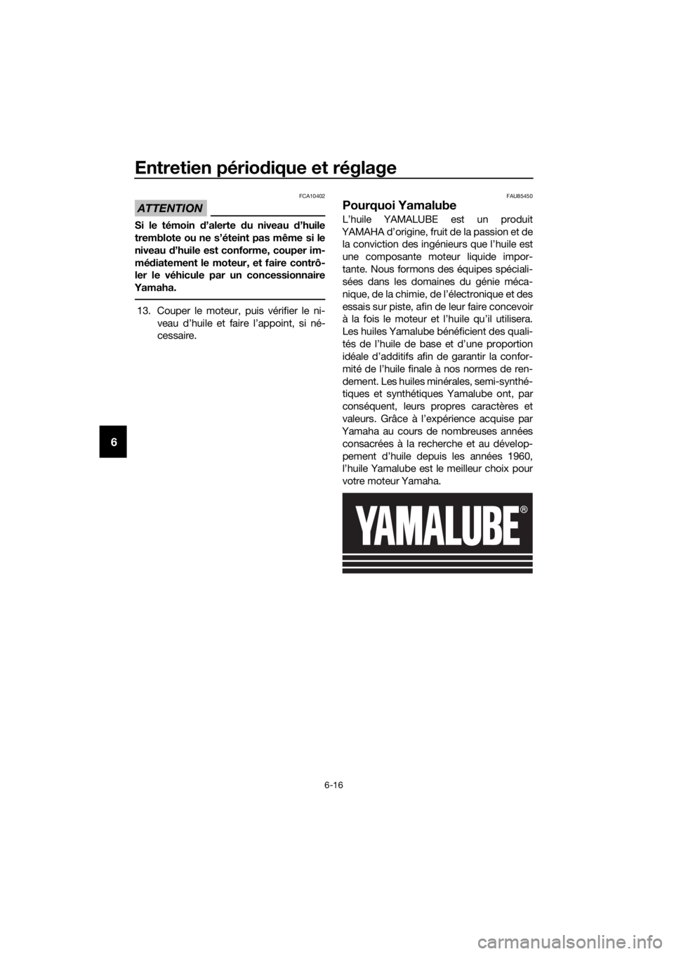 YAMAHA FJR1300AS 2020 Notices Demploi (in French) Entretien périodique et réglage
6-16
6
ATTENTION
FCA10402
Si le témoin d’alerte du niveau d ’huile
tremblote ou ne s’éteint pas même si le
niveau d’huile est conforme, couper im-
mé d YAMAHA FJR1300AS 2020 Notices Demploi (in French) Entretien périodique et réglage
6-16
6
ATTENTION
FCA10402
Si le témoin d’alerte du niveau d ’huile
tremblote ou ne s’éteint pas même si le
niveau d’huile est conforme, couper im-
mé d