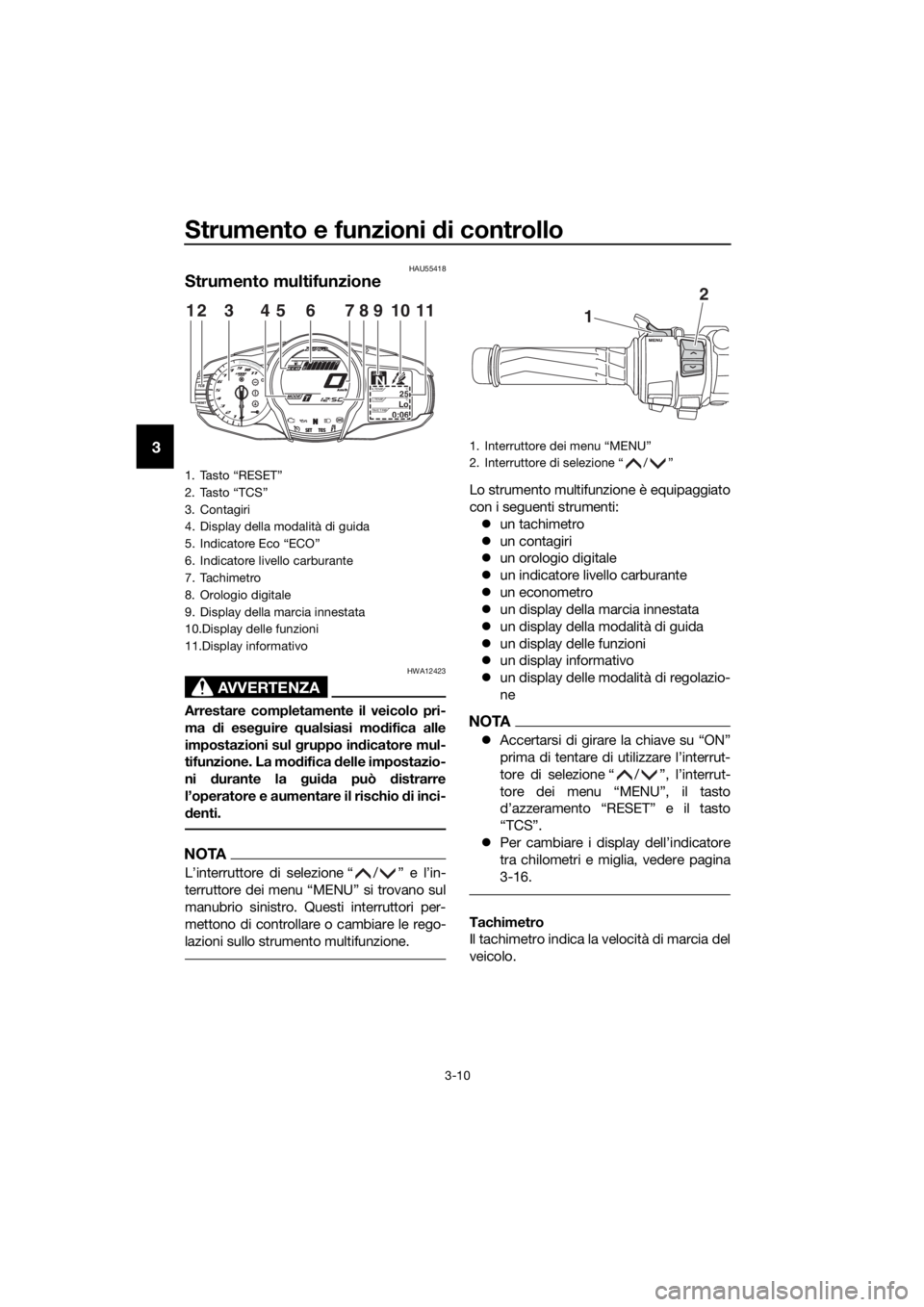 YAMAHA FJR1300AS 2020 Manuale duso (in Italian) Strumento e funzioni di controllo
3-10
3
HAU55418
Strumento multifunzione
AVVERTENZA
HWA12423
Arrestare completamente il veicolo pri-
ma di ese guire qualsiasi mo difica alle
impostazioni sul gruppo YAMAHA FJR1300AS 2020 Manuale duso (in Italian) Strumento e funzioni di controllo
3-10
3
HAU55418
Strumento multifunzione
AVVERTENZA
HWA12423
Arrestare completamente il veicolo pri-
ma di ese guire qualsiasi mo difica alle
impostazioni sul gruppo
