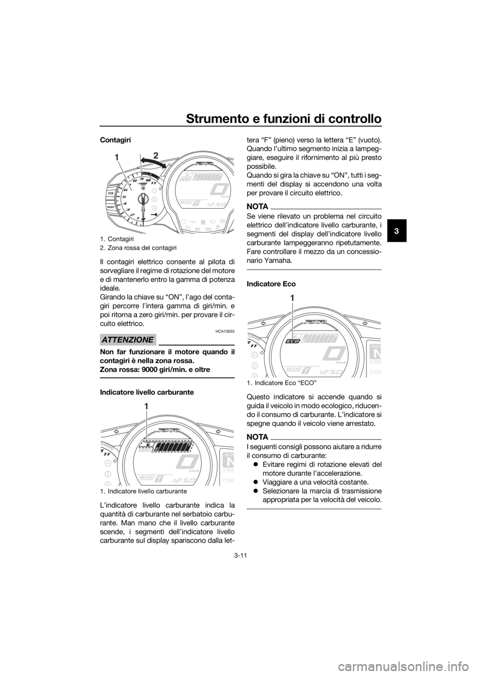 YAMAHA FJR1300AS 2020 Manuale duso (in Italian) Strumento e funzioni di controllo
3-11
3
Contagiri
Il contagiri elettrico consente al pilota di
sorvegliare il regime di rotazione del motore
e di mantenerlo entro la gamma di potenza
ideale.
Girando YAMAHA FJR1300AS 2020 Manuale duso (in Italian) Strumento e funzioni di controllo
3-11
3
Contagiri
Il contagiri elettrico consente al pilota di
sorvegliare il regime di rotazione del motore
e di mantenerlo entro la gamma di potenza
ideale.
Girando