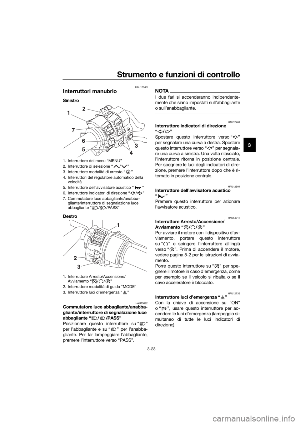 YAMAHA FJR1300AS 2020 Manuale duso (in Italian) Strumento e funzioni di controllo
3-23
3
HAU1234N
Interruttori manubrio
Sinistro
Destro
HAU73022Commutatore luce abba gliante/anabba-
g liante/interruttore di se gnalazione luce
abba gliante “ / YAMAHA FJR1300AS 2020 Manuale duso (in Italian) Strumento e funzioni di controllo
3-23
3
HAU1234N
Interruttori manubrio
Sinistro
Destro
HAU73022Commutatore luce abba gliante/anabba-
g liante/interruttore di se gnalazione luce
abba gliante “ /
