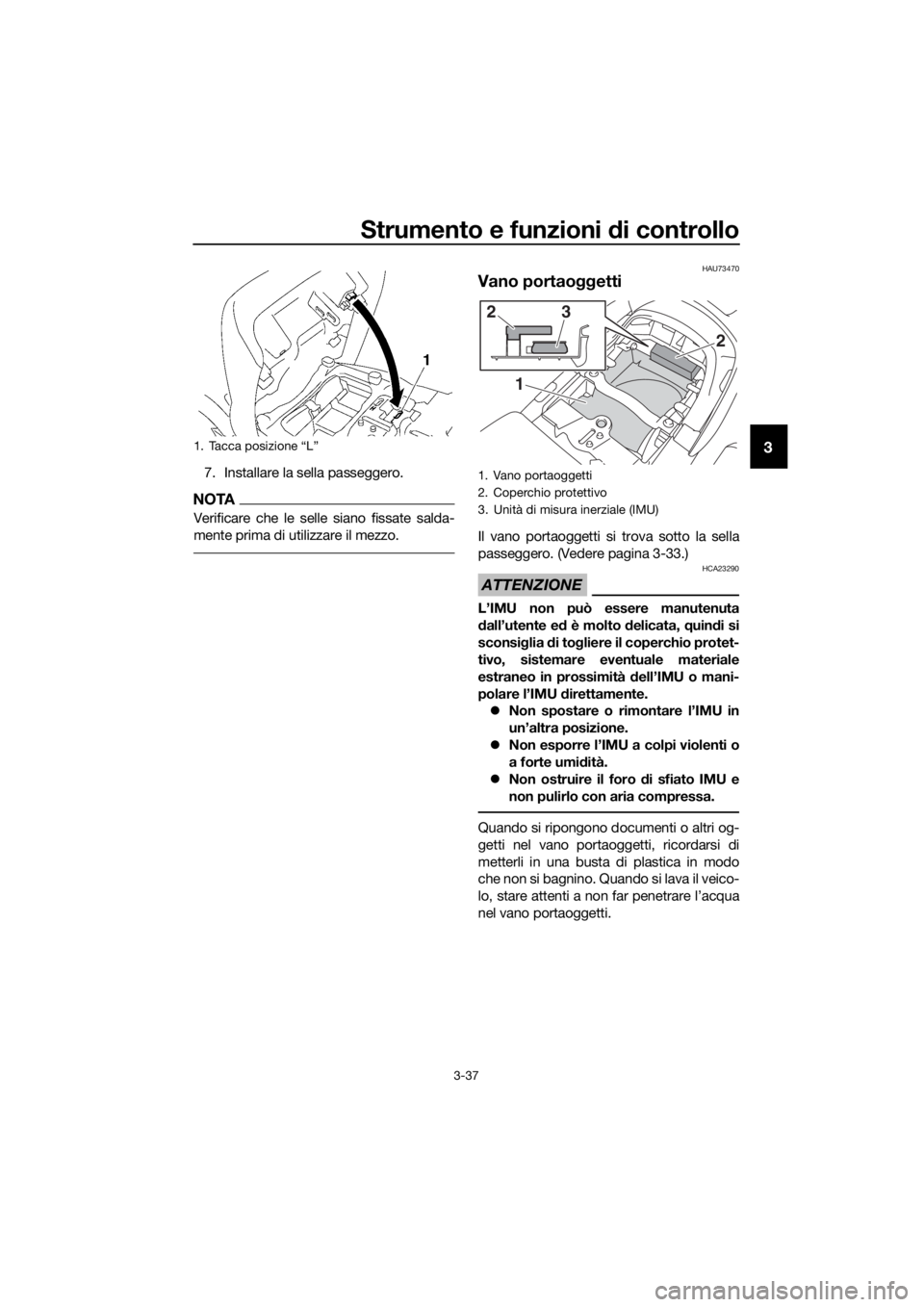 YAMAHA FJR1300AS 2020 Manuale duso (in Italian) Strumento e funzioni di controllo
3-37
3
7. Installare la sella passeggero.
NOTA
Verificare che le selle siano fissate salda-
mente prima di utilizzare il mezzo.
HAU73470
Vano portaoggetti
Il vano por YAMAHA FJR1300AS 2020 Manuale duso (in Italian) Strumento e funzioni di controllo
3-37
3
7. Installare la sella passeggero.
NOTA
Verificare che le selle siano fissate salda-
mente prima di utilizzare il mezzo.
HAU73470
Vano portaoggetti
Il vano por