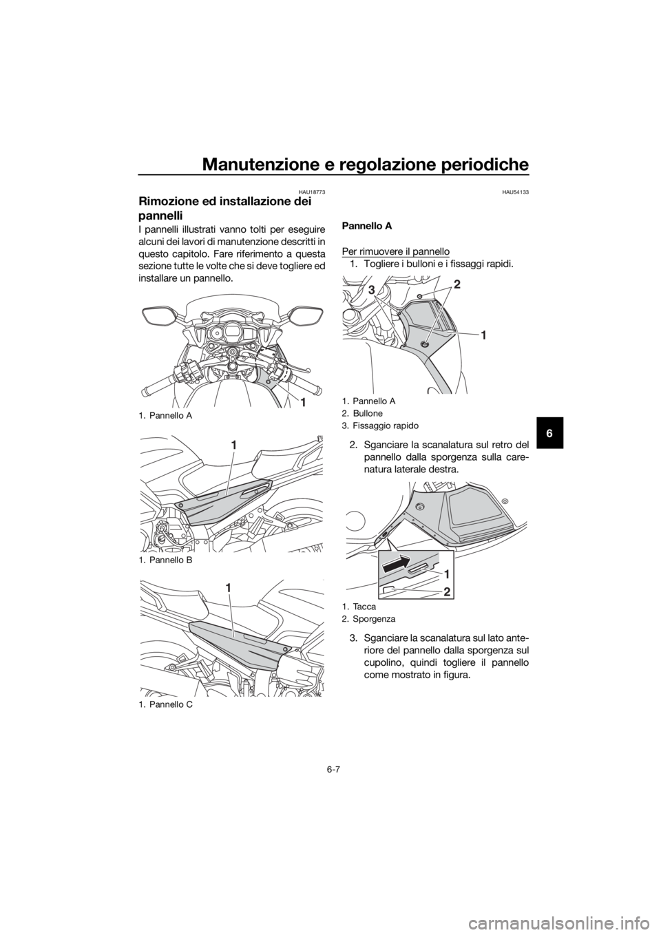 YAMAHA FJR1300AS 2020 Manuale duso (in Italian) Manutenzione e regolazione perio diche
6-7
6
HAU18773
Rimozione e d installazione dei
pannelli
I pannelli illustrati vanno tolti per eseguire
alcuni dei lavori di manutenzione descritti in
questo ca YAMAHA FJR1300AS 2020 Manuale duso (in Italian) Manutenzione e regolazione perio diche
6-7
6
HAU18773
Rimozione e d installazione dei
pannelli
I pannelli illustrati vanno tolti per eseguire
alcuni dei lavori di manutenzione descritti in
questo ca