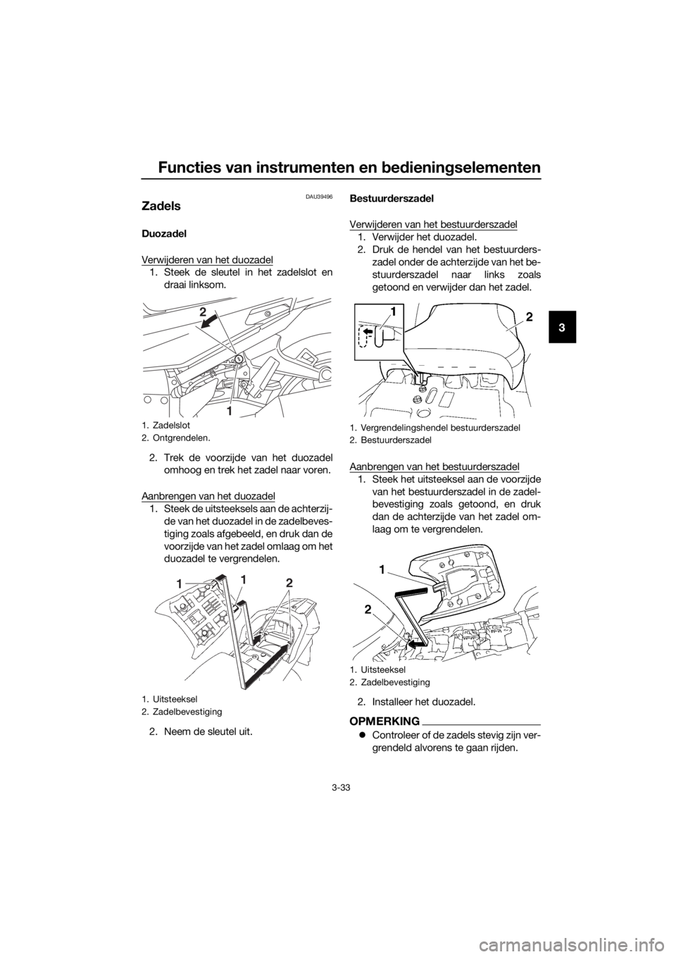 YAMAHA FJR1300AS 2020  Instructieboekje (in Dutch) Functies van instrumenten en bed ienin gselementen
3-33
3
DAU39496
Za dels
Duoza del
Verwijderen van het duozadel
1. Steek de sleutel in het zadelslot en draai linksom.
2. Trek de voorzijde van het du