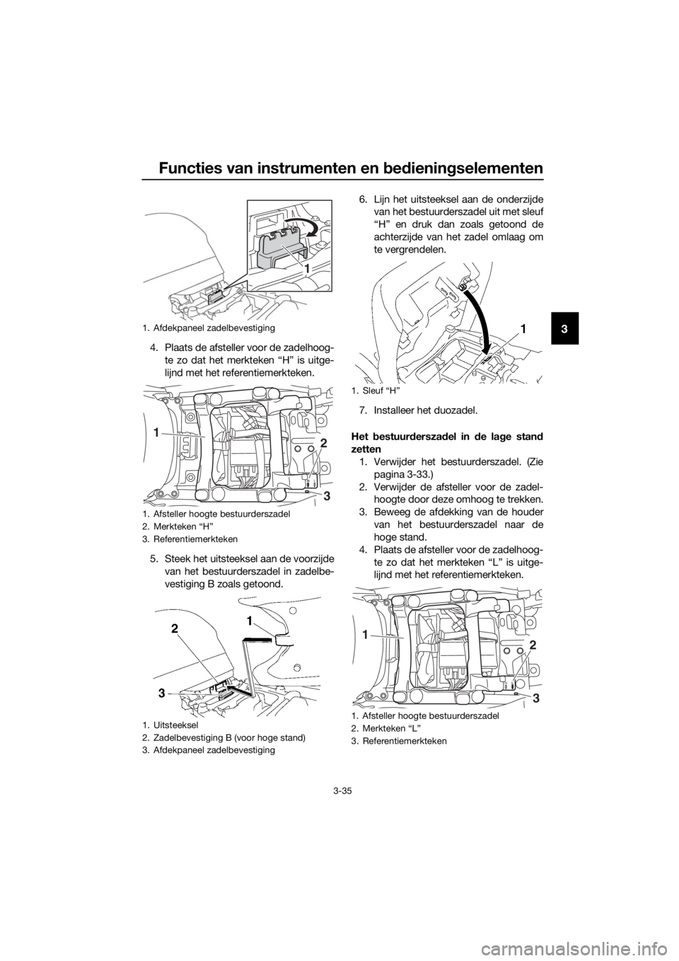 YAMAHA FJR1300AS 2020  Instructieboekje (in Dutch) Functies van instrumenten en bed ienin gselementen
3-35
3
4. Plaats de afsteller voor de zadelhoog-
te zo dat het merk teken “H” is uitge-
lijnd met het referentiemerkteken.
5. Steek het uitsteeks