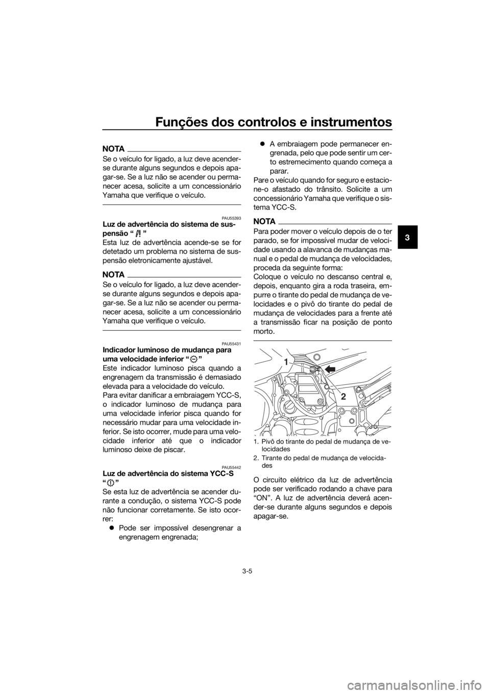 YAMAHA FJR1300AS 2020 Manual de utilização (in Portuguese) Funções dos controlos e instrumentos
3-5
3
NOTA
Se o veículo for ligado, a luz deve acender-
se durante alguns segundos e depois apa-
gar-se. Se a luz não se acender ou perma-
necer acesa, solicit YAMAHA FJR1300AS 2020 Manual de utilização (in Portuguese) Funções dos controlos e instrumentos
3-5
3
NOTA
Se o veículo for ligado, a luz deve acender-
se durante alguns segundos e depois apa-
gar-se. Se a luz não se acender ou perma-
necer acesa, solicit