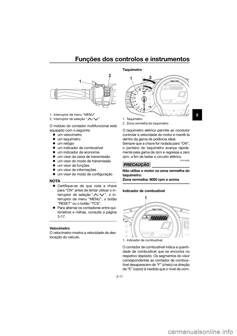 YAMAHA FJR1300AS 2020 Manual de utilização (in Portuguese) Funções dos controlos e instrumentos
3-11
3
O módulo do contador multifuncional está
equipado com o seguinte:
um velocímetro
um taquímetro
um relógio
um indicador de combustíve YAMAHA FJR1300AS 2020 Manual de utilização (in Portuguese) Funções dos controlos e instrumentos
3-11
3
O módulo do contador multifuncional está
equipado com o seguinte:
um velocímetro
um taquímetro
um relógio
um indicador de combustíve