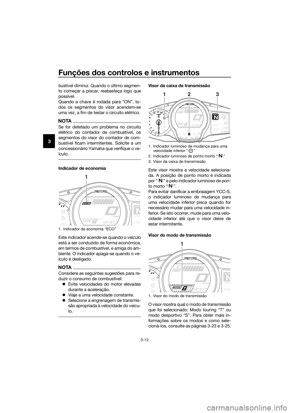 YAMAHA FJR1300AS 2020 Manual de utilização (in Portuguese) Funções dos controlos e instrumentos
3-12
3
bustível diminui. Quando o último segmen-
to começar a piscar, reabasteça logo que
possível.
Quando a chave é rodada para “ON”, to-
dos os segme YAMAHA FJR1300AS 2020 Manual de utilização (in Portuguese) Funções dos controlos e instrumentos
3-12
3
bustível diminui. Quando o último segmen-
to começar a piscar, reabasteça logo que
possível.
Quando a chave é rodada para “ON”, to-
dos os segme