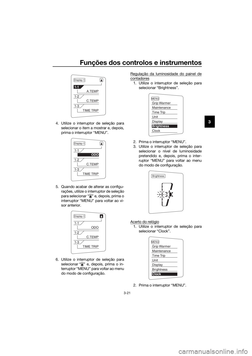 YAMAHA FJR1300AS 2020 Manual de utilização (in Portuguese) Funções dos controlos e instrumentos
3-21
34. Utilize o interruptor de seleção para
selecionar o item a mostrar e, depois,
prima o interruptor “MENU”.
5. Quando acabar de alterar as configu- r YAMAHA FJR1300AS 2020 Manual de utilização (in Portuguese) Funções dos controlos e instrumentos
3-21
34. Utilize o interruptor de seleção para
selecionar o item a mostrar e, depois,
prima o interruptor “MENU”.
5. Quando acabar de alterar as configu- r