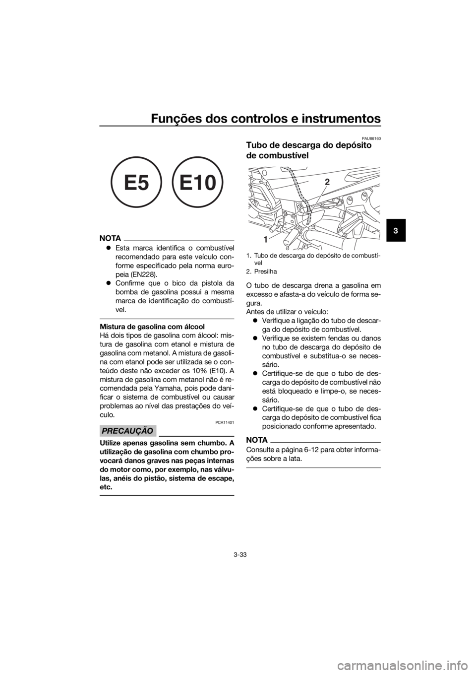YAMAHA FJR1300AS 2020 Manual de utilização (in Portuguese) Funções dos controlos e instrumentos
3-33
3NOTA
Esta marca identifica o combustível
recomendado para este veículo con-
forme especificado pela norma euro-
peia (EN228).
Confirme que o bico YAMAHA FJR1300AS 2020 Manual de utilização (in Portuguese) Funções dos controlos e instrumentos
3-33
3NOTA
Esta marca identifica o combustível
recomendado para este veículo con-
forme especificado pela norma euro-
peia (EN228).
Confirme que o bico