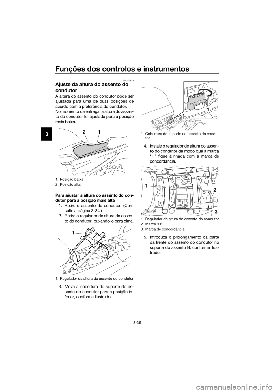 YAMAHA FJR1300AS 2020 Manual de utilização (in Portuguese) Funções dos controlos e instrumentos
3-36
3
PAU39633
Ajuste da altura d o assento do
con dutor
A altura do assento do condutor pode ser
ajustada para uma de duas posições de
acordo com a prefer YAMAHA FJR1300AS 2020 Manual de utilização (in Portuguese) Funções dos controlos e instrumentos
3-36
3
PAU39633
Ajuste da altura d o assento do
con dutor
A altura do assento do condutor pode ser
ajustada para uma de duas posições de
acordo com a prefer