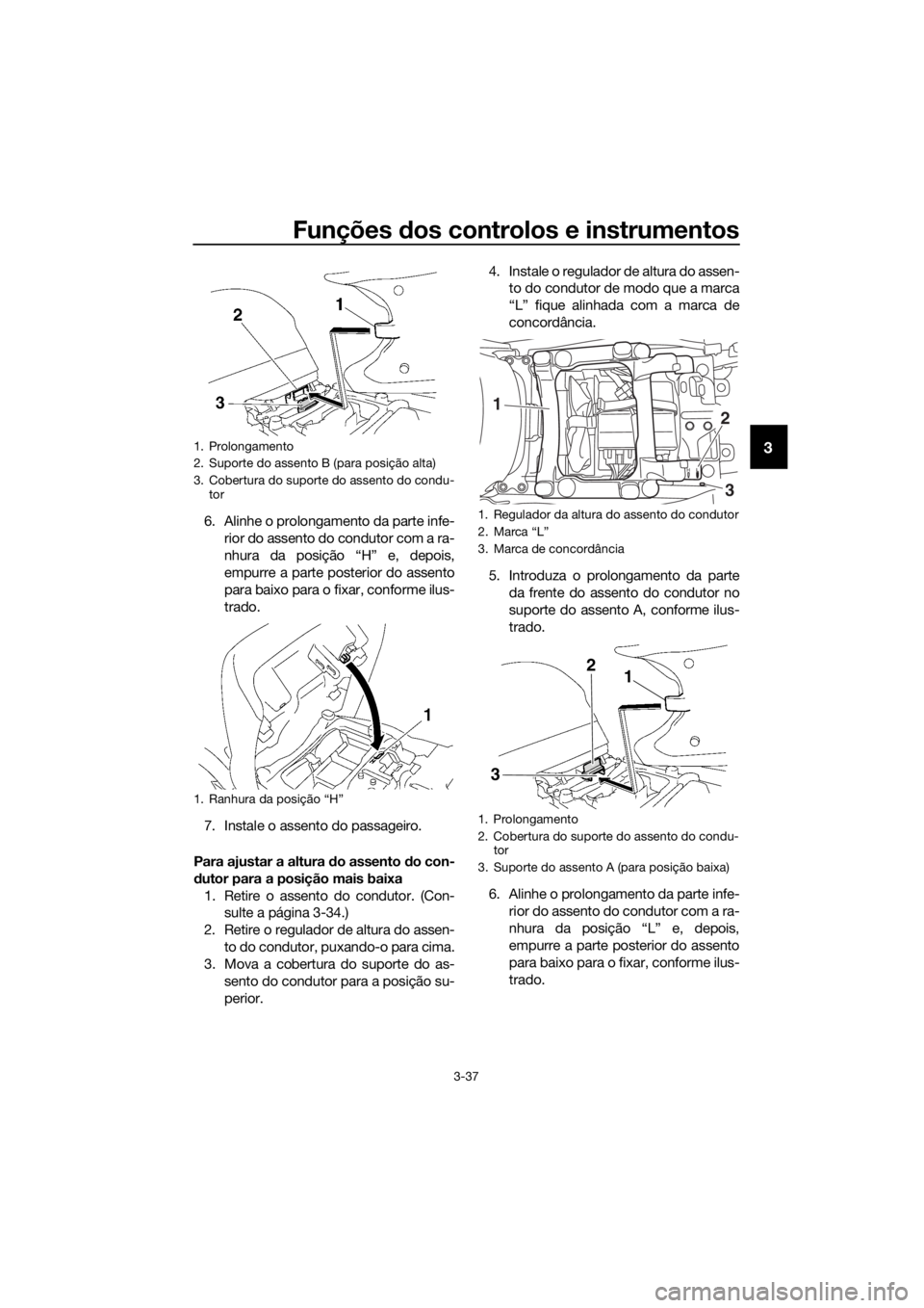 YAMAHA FJR1300AS 2020 Manual de utilização (in Portuguese) Funções dos controlos e instrumentos
3-37
3
6. Alinhe o prolongamento da parte infe-
rior do assento do condutor com a ra-
nhura da posição “H” e, depois,
empurre a parte posterior do assento
YAMAHA FJR1300AS 2020 Manual de utilização (in Portuguese) Funções dos controlos e instrumentos
3-37
3
6. Alinhe o prolongamento da parte infe-
rior do assento do condutor com a ra-
nhura da posição “H” e, depois,
empurre a parte posterior do assento