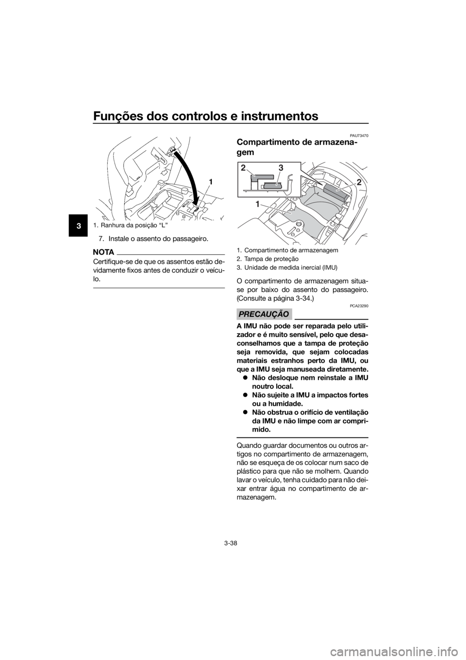 YAMAHA FJR1300AS 2020 Manual de utilização (in Portuguese) Funções dos controlos e instrumentos
3-38
3
7. Instale o assento do passageiro.
NOTA
Certifique-se de que os assentos estão de-
vidamente fixos antes de conduzir o veícu-
lo.
PAU73470
Compartiment YAMAHA FJR1300AS 2020 Manual de utilização (in Portuguese) Funções dos controlos e instrumentos
3-38
3
7. Instale o assento do passageiro.
NOTA
Certifique-se de que os assentos estão de-
vidamente fixos antes de conduzir o veícu-
lo.
PAU73470
Compartiment