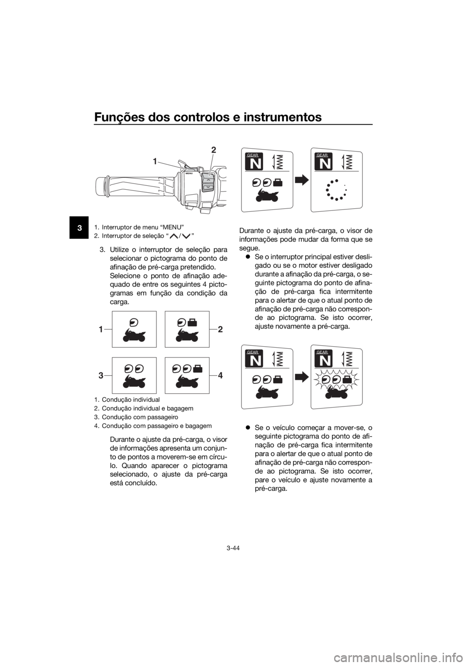 YAMAHA FJR1300AS 2020 Manual de utilização (in Portuguese) Funções dos controlos e instrumentos
3-44
3
3. Utilize o interruptor de seleção para
selecionar o pictograma do ponto de
afinação de pré-carga pretendido.
Selecione o ponto de afinação ade-
q YAMAHA FJR1300AS 2020 Manual de utilização (in Portuguese) Funções dos controlos e instrumentos
3-44
3
3. Utilize o interruptor de seleção para
selecionar o pictograma do ponto de
afinação de pré-carga pretendido.
Selecione o ponto de afinação ade-
q