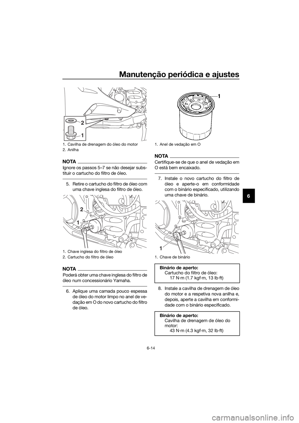 YAMAHA FJR1300AS 2020 Manual de utilização (in Portuguese) Manutenção periódica e ajustes
6-14
6
NOTA
Ignore os passos 5–7 se não desejar subs-
tituir o cartucho do filtro de óleo.
5. Retire o cartucho do filtro de óleo com
uma chave inglesa do filtro YAMAHA FJR1300AS 2020 Manual de utilização (in Portuguese) Manutenção periódica e ajustes
6-14
6
NOTA
Ignore os passos 5–7 se não desejar subs-
tituir o cartucho do filtro de óleo.
5. Retire o cartucho do filtro de óleo com
uma chave inglesa do filtro