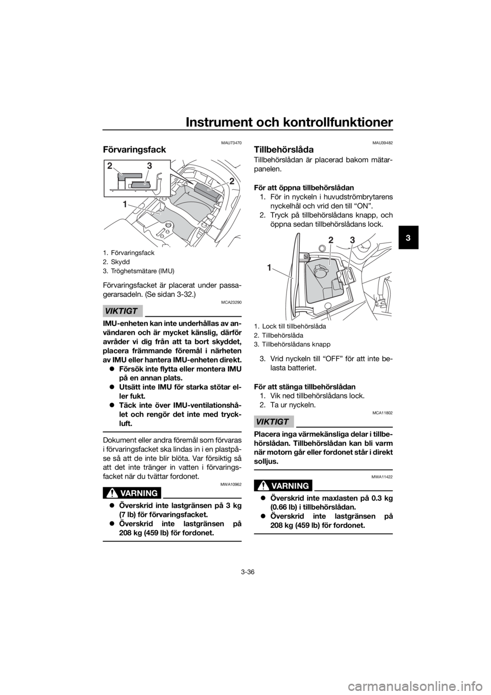 YAMAHA FJR1300AS 2020 Bruksanvisningar (in Swedish) Instrument och kontrollfunktioner
3-36
3
MAU73470
Förvaringsfack
Förvaringsfacket är placerat under passa-
gerarsadeln. (Se sidan 3-32.)
VIKTIGT
MCA23290
IMU-enheten kan inte un derhållas av an-
v YAMAHA FJR1300AS 2020 Bruksanvisningar (in Swedish) Instrument och kontrollfunktioner
3-36
3
MAU73470
Förvaringsfack
Förvaringsfacket är placerat under passa-
gerarsadeln. (Se sidan 3-32.)
VIKTIGT
MCA23290
IMU-enheten kan inte un derhållas av an-
v