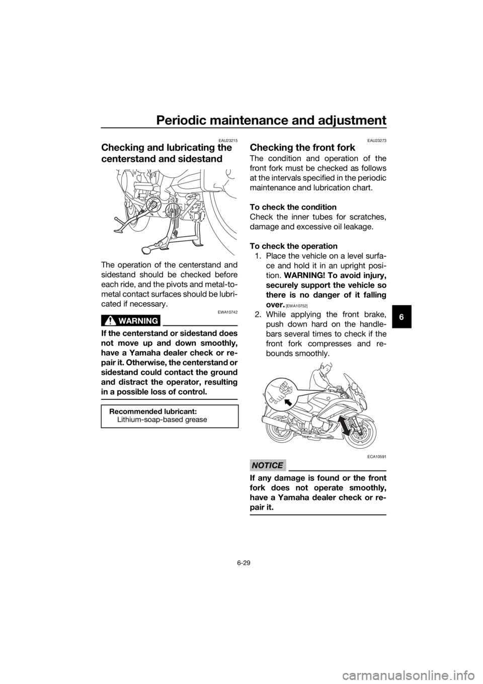 YAMAHA FJR1300AS 2018 Owners Manual Periodic maintenance an d a djustment
6-29
6
EAU23215
Checkin g an d lu bricatin g the
centerstan d an d sid estan d
The operation of the centerstand and
sidestand should be checked before
each ride, YAMAHA FJR1300AS 2018 Owners Manual Periodic maintenance an d a djustment
6-29
6
EAU23215
Checkin g an d lu bricatin g the
centerstan d an d sid estan d
The operation of the centerstand and
sidestand should be checked before
each ride,