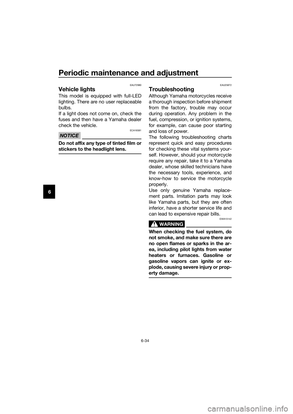 YAMAHA FJR1300AS 2018  Owners Manual Periodic maintenance an d a djustment
6-34
6
EAU72980
Vehicle lig hts
This model is equipped with full-LED
lighting. There are no user replaceable
bulbs.
If a light does not come on, check the
fuses a
