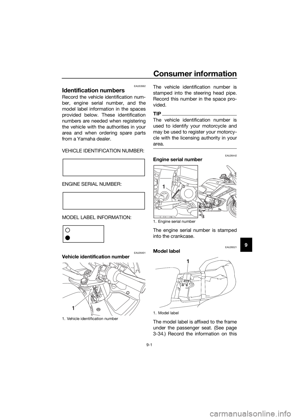 YAMAHA FJR1300AS 2018 Owners Manual Consumer information
9-1
9
EAU53562
Id entification num bers
Record the vehicle identification num-
ber, engine serial number, and the
model label information in the spaces
provided below. These ident YAMAHA FJR1300AS 2018 Owners Manual Consumer information
9-1
9
EAU53562
Id entification num bers
Record the vehicle identification num-
ber, engine serial number, and the
model label information in the spaces
provided below. These ident