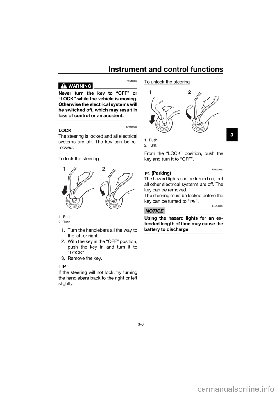 YAMAHA FJR1300AS 2018  Owners Manual Instrument and control functions
3-3
3
WARNING
EWA10062
Never turn the key to “OFF” or
“LOCK” while the vehicle is movin g.
Otherwise the electrical systems will
b e switche d off, which may r