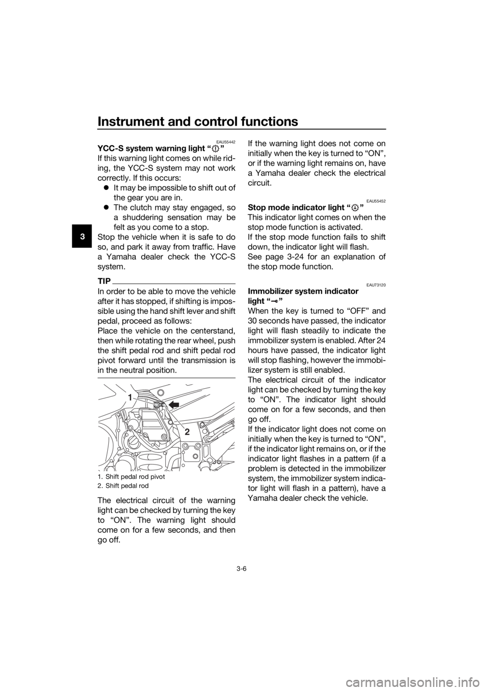 YAMAHA FJR1300AS 2018 User Guide Instrument and control functions
3-6
3
EAU55442YCC-S system warnin g li ght “ ”
If this warning light comes on while rid-
ing, the YCC-S system may not work
correctly. If this occurs: It may b YAMAHA FJR1300AS 2018 User Guide Instrument and control functions
3-6
3
EAU55442YCC-S system warnin g li ght “ ”
If this warning light comes on while rid-
ing, the YCC-S system may not work
correctly. If this occurs: It may b